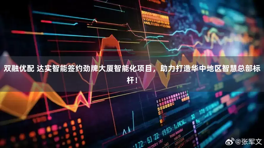 双融优配 达实智能签约劲牌大厦智能化项目，助力打造华中地区智慧总部标杆！